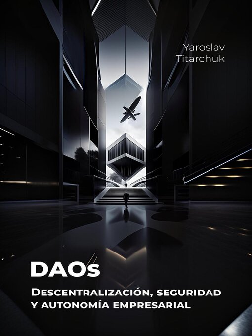 Title details for DAOs Descentralización, seguridad y autonomía empresarial by Yaroslav Titarchuk - Available